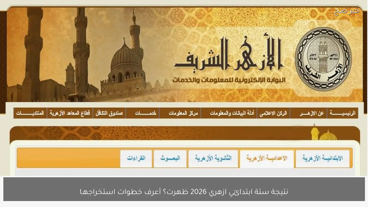 نتيجة ستة ابتدائي ازهري 2026 ظهرت؟ أعرف خطوات استخراجهـا