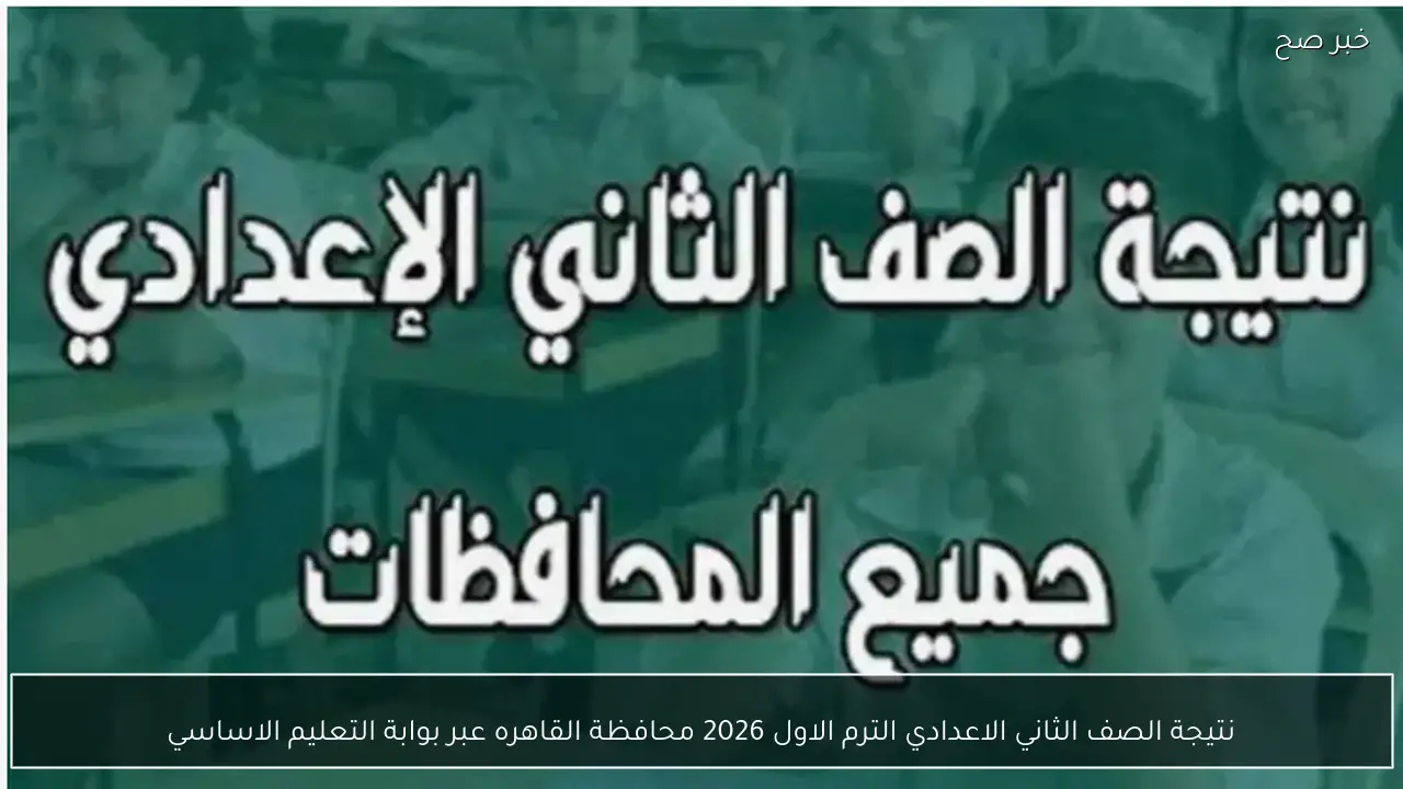 نتيجة الصف الثاني الاعدادي الترم الاول 2026 محافظة القاهره عبر بوابة التعليم الاساسي