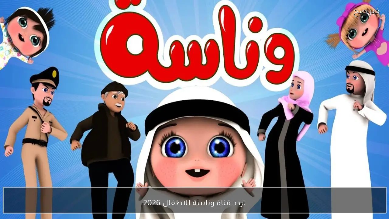 لولو الشطورة.. تردد قناة وناسة للاطفال 2026 علي جميع الاقمار الصناعية بجودة فائقة