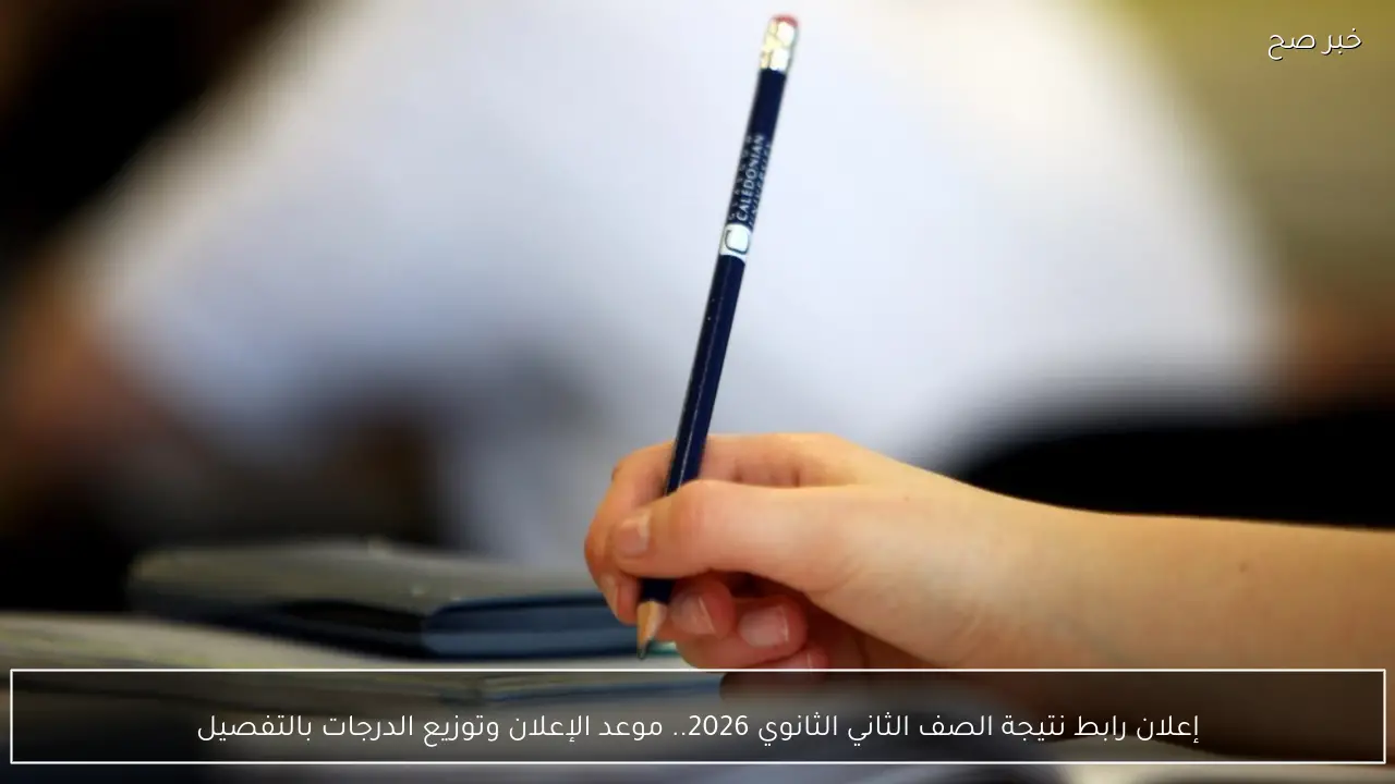 إعلان رابط نتيجة الصف الثاني الثانوي 2026.. موعد الإعلان وتوزيع الدرجات بالتفصيل
