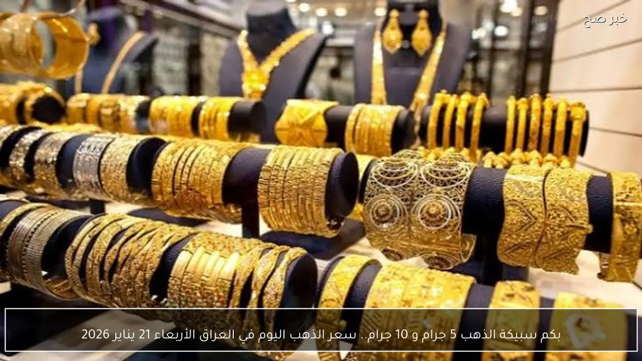 بكم سبيكة الذهب 5 جرام و 10 جرام.. سعر الذهب اليوم في العراق الأربعاء 21 يناير 2026