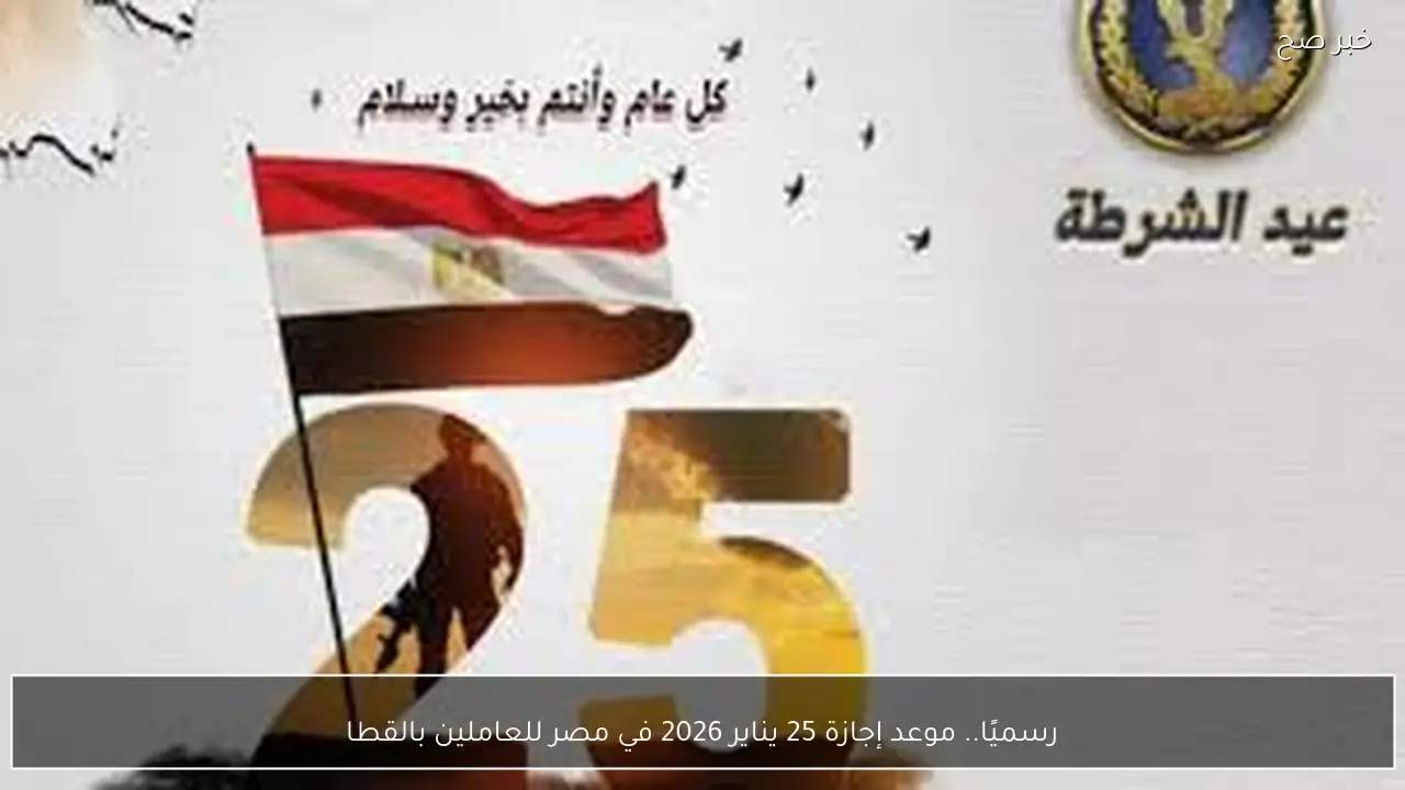 رسميًا.. موعد إجازة 25 يناير 2026 في مصر للعاملين بالقطاع العام والخاص