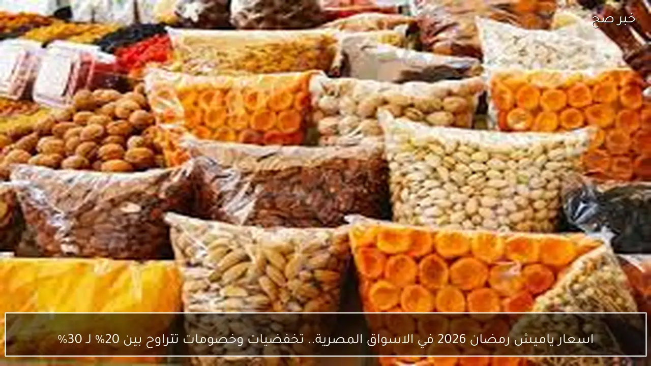 اسعار ياميش رمضان 2026 في الاسواق المصرية.. تخفضيات وخصومات تتراوح بين 20% لـ 30%