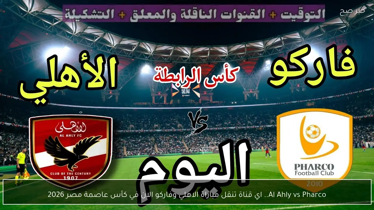 Al Ahly vs Pharco.. اي قناة تنقل مباراة الاهلي وفاركو الان في كأس عاصمة مصر 2026