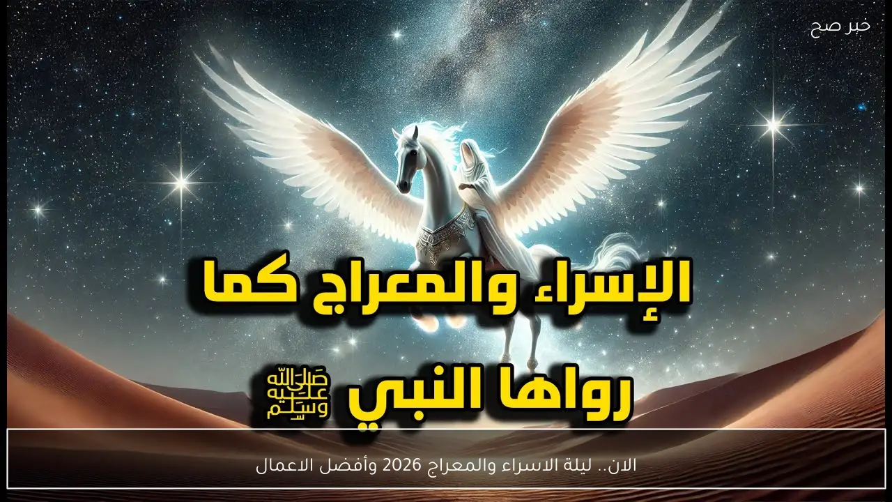 الان.. ليلة الاسراء والمعراج 2026 وأفضل الاعمال