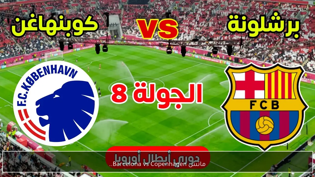ماتش Barcelona vs Copenhagen.. اي قناة تنقل مباراة برشلونة وكوبنهاجن الان في دوري أبطال أوروبا 2026
