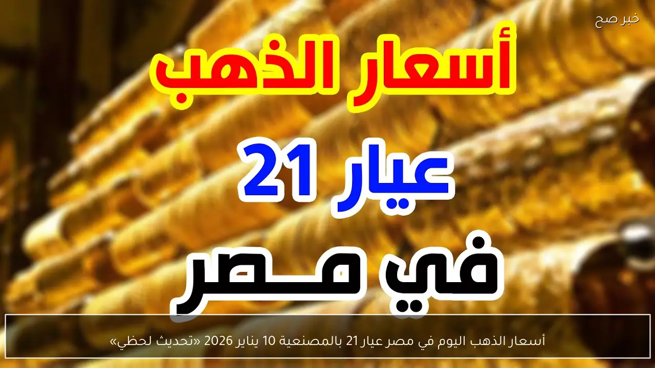 أسعار الذهب اليوم في مصر عيار 21 بالمصنعية 10 يناير 2026 «تحديث لحظي»