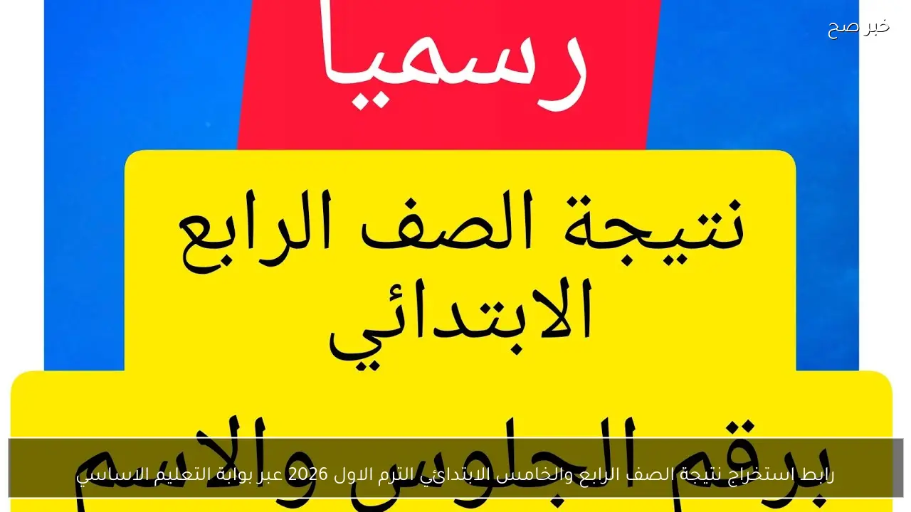 رابط استخراج نتيجة الصف الرابع والخامس الابتدائي الترم الاول 2026 عبر بوابة التعليم الأساسي
