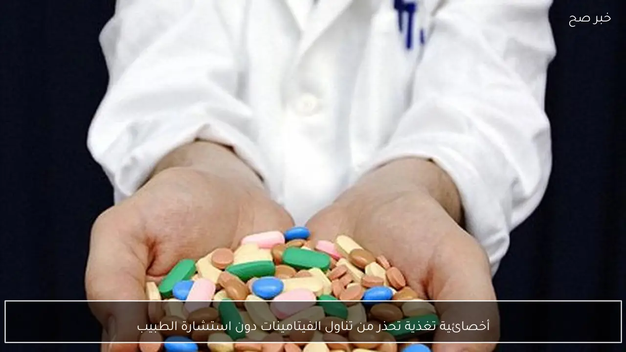 أخصائية تغذية تحذر من تناول الفيتامينات دون استشارة الطبيب