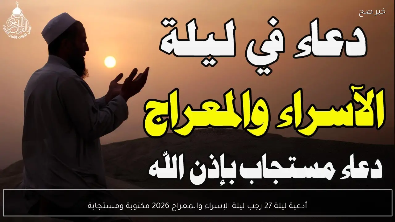 أدعية ليلة 27 رجب ليلة الإسراء والمعراج 2026 مكتوبة ومستجابة