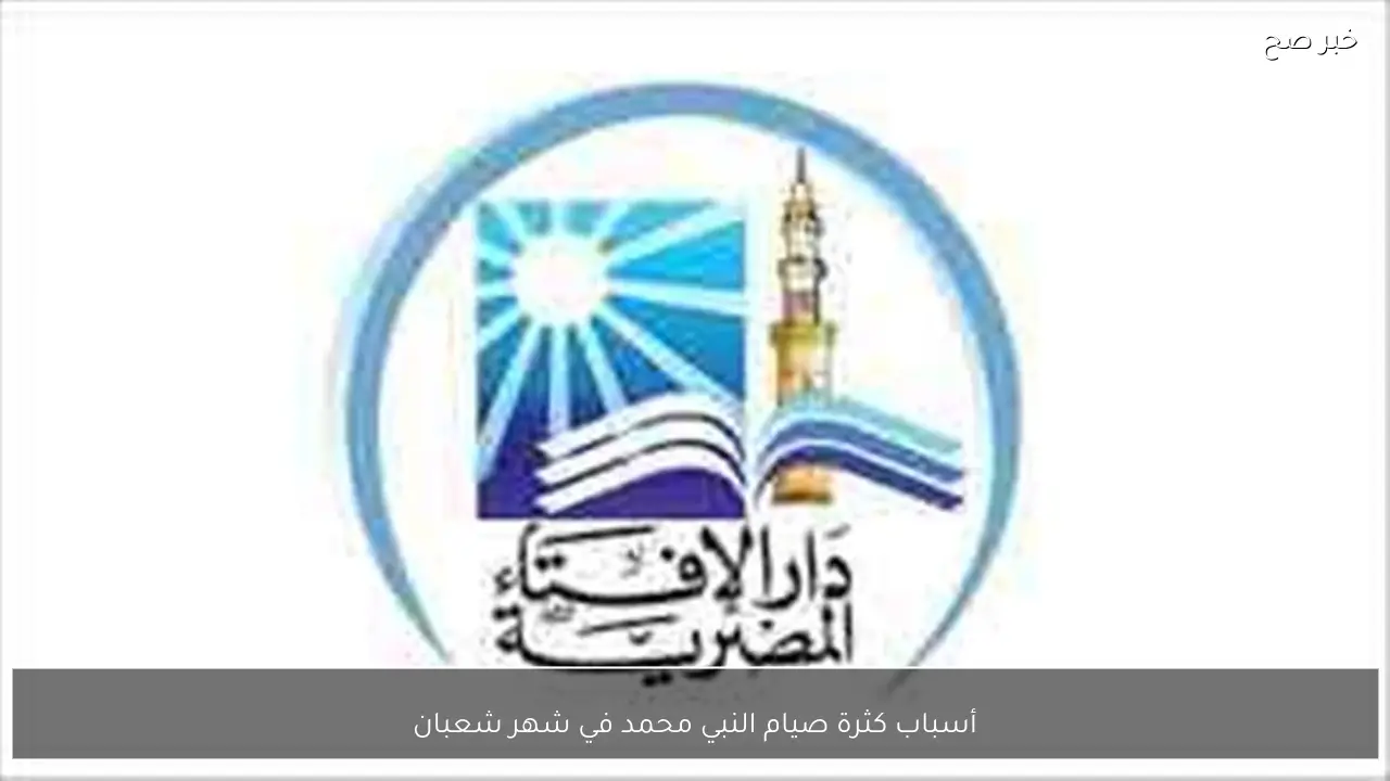 أسباب كثرة صيام النبي محمد في شهر شعبان