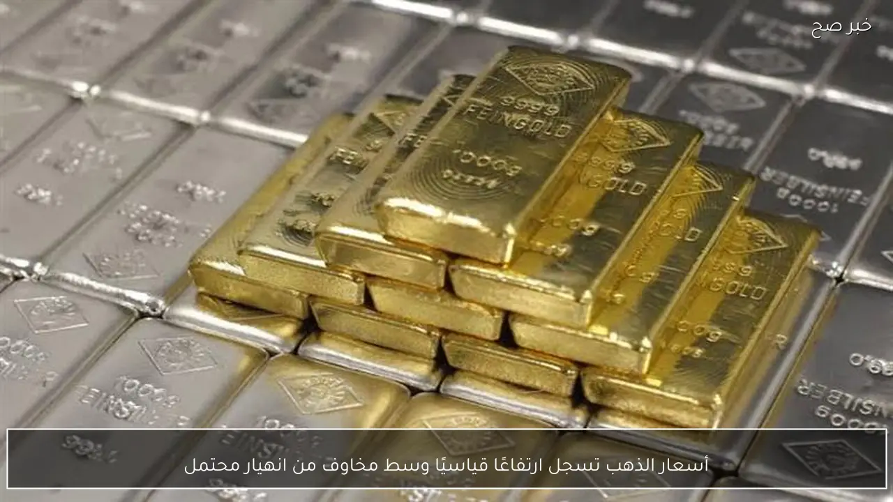 أسعار الذهب تسجل ارتفاعًا قياسيًا وسط مخاوف من انهيار محتمل