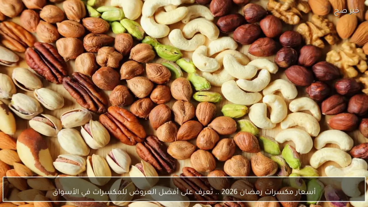 أسعار مكسرات رمضان 2026 .. تعرف على أفضل العروض للمكسرات في الأسواق