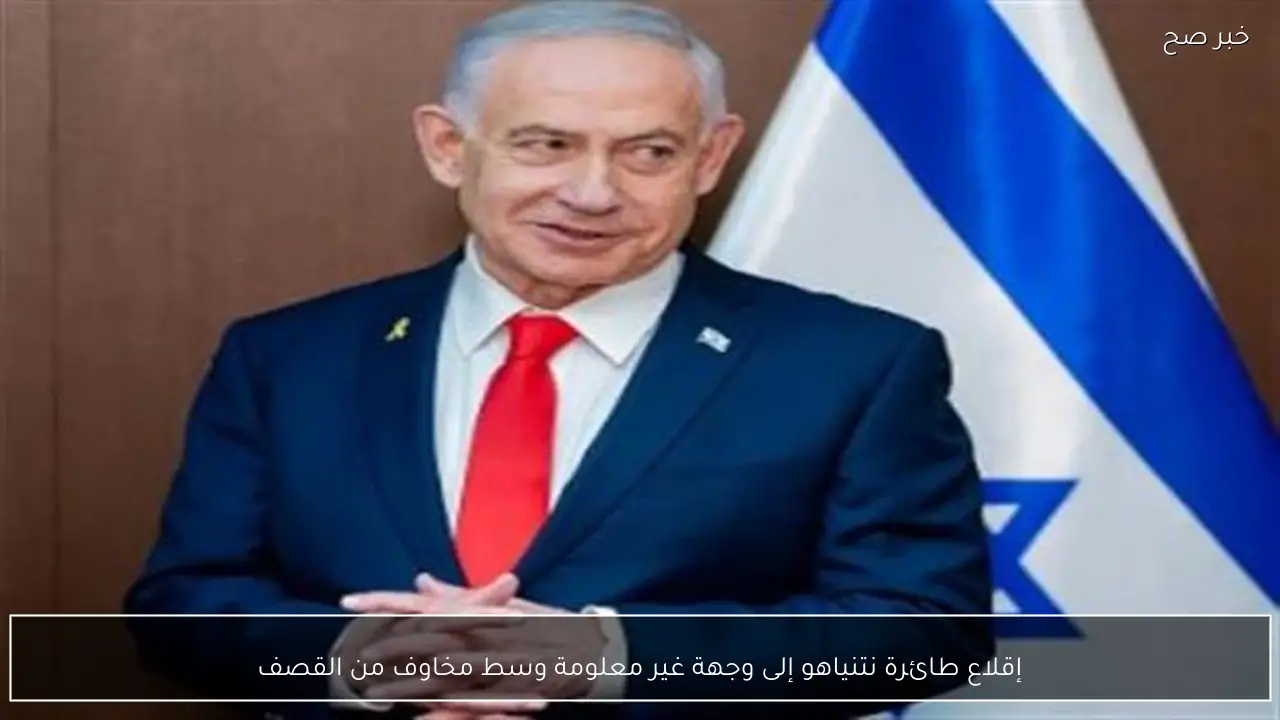 إقلاع طائرة نتنياهو إلى وجهة غير معلومة وسط مخاوف من القصف