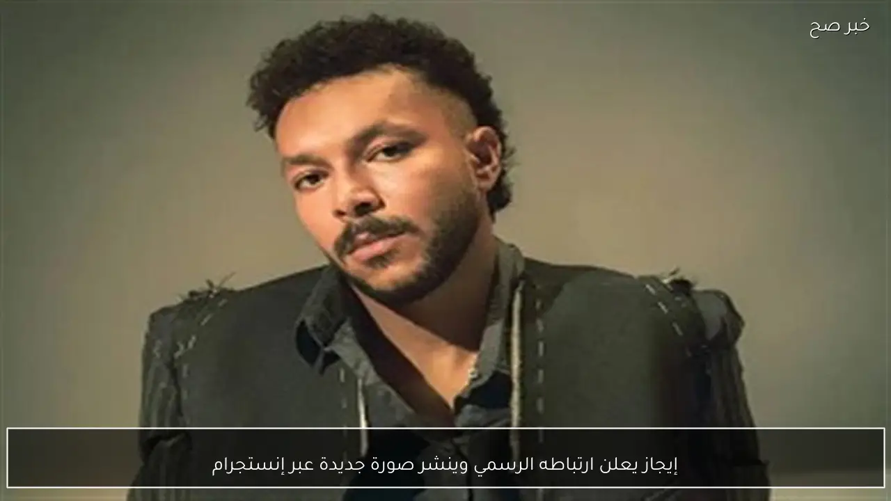 إيجاز يعلن ارتباطه الرسمي وينشر صورة جديدة عبر إنستجرام