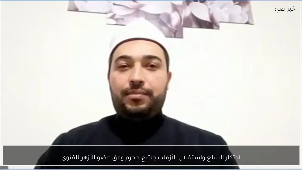 احتكار السلع واستغلال الأزمات جشع محرم وفق عضو الأزهر للفتوى