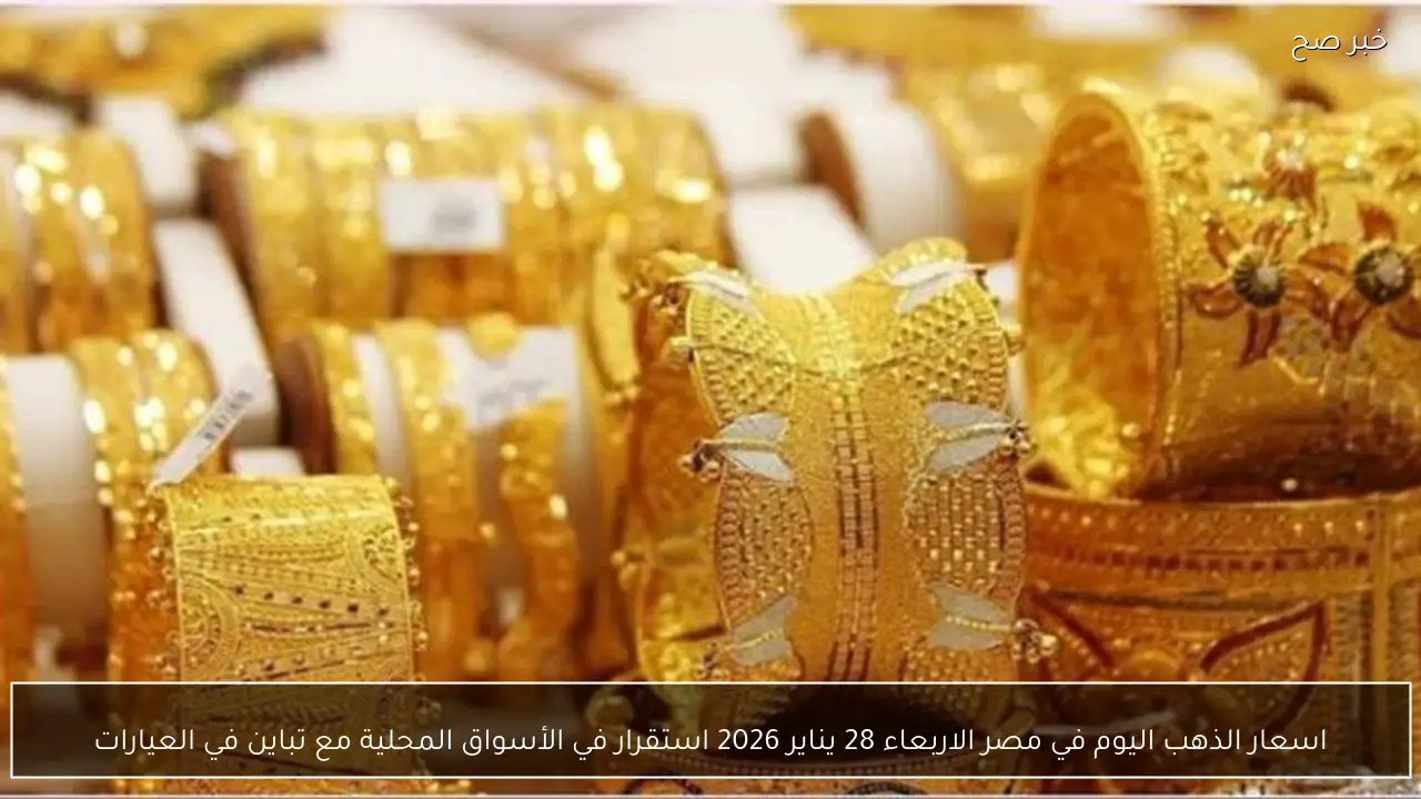 اسعار الذهب اليوم في مصر الاربعاء 28 يناير 2026 استقرار في الأسواق المحلية مع تباين في العيارات