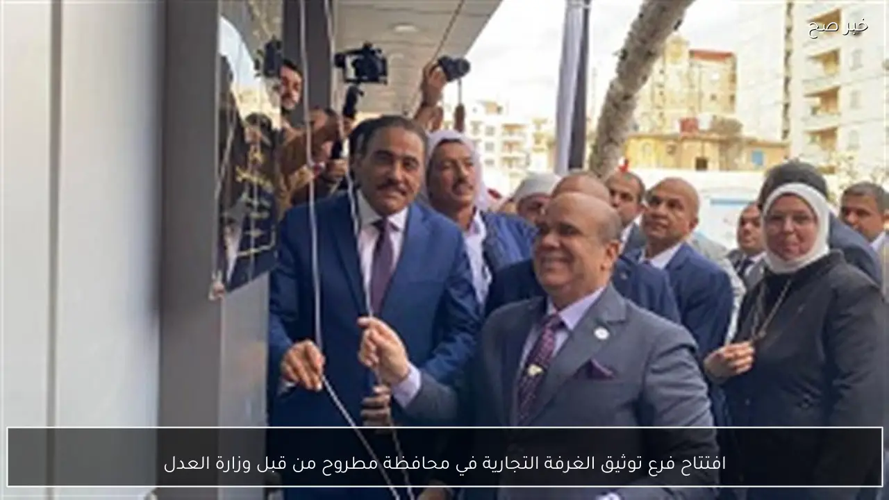 افتتاح فرع توثيق الغرفة التجارية في محافظة مطروح من قبل وزارة العدل