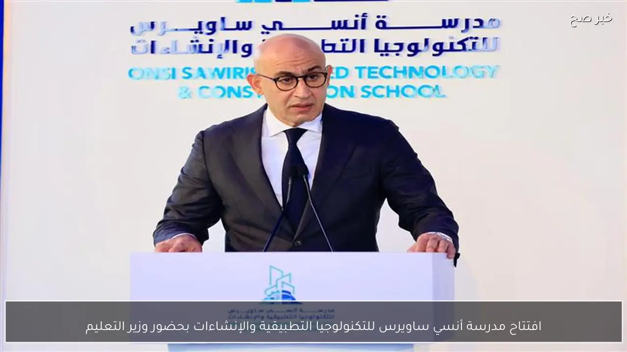 افتتاح مدرسة أنسي ساويرس للتكنولوجيا التطبيقية والإنشاءات بحضور وزير التعليم