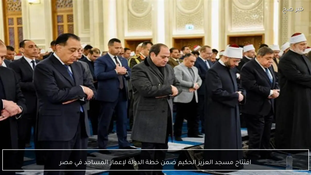 افتتاح مسجد العزيز الحكيم ضمن خطة الدولة لإعمار المساجد في مصر