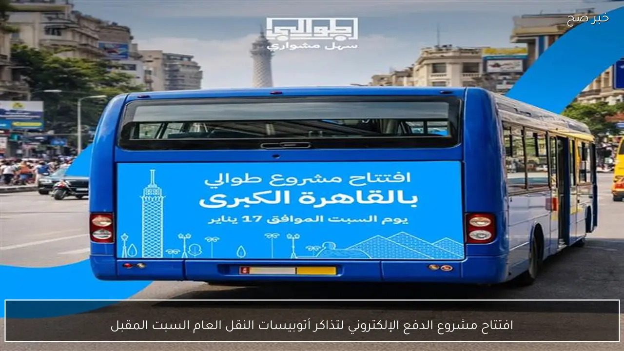 افتتاح مشروع الدفع الإلكتروني لتذاكر أتوبيسات النقل العام السبت المقبل