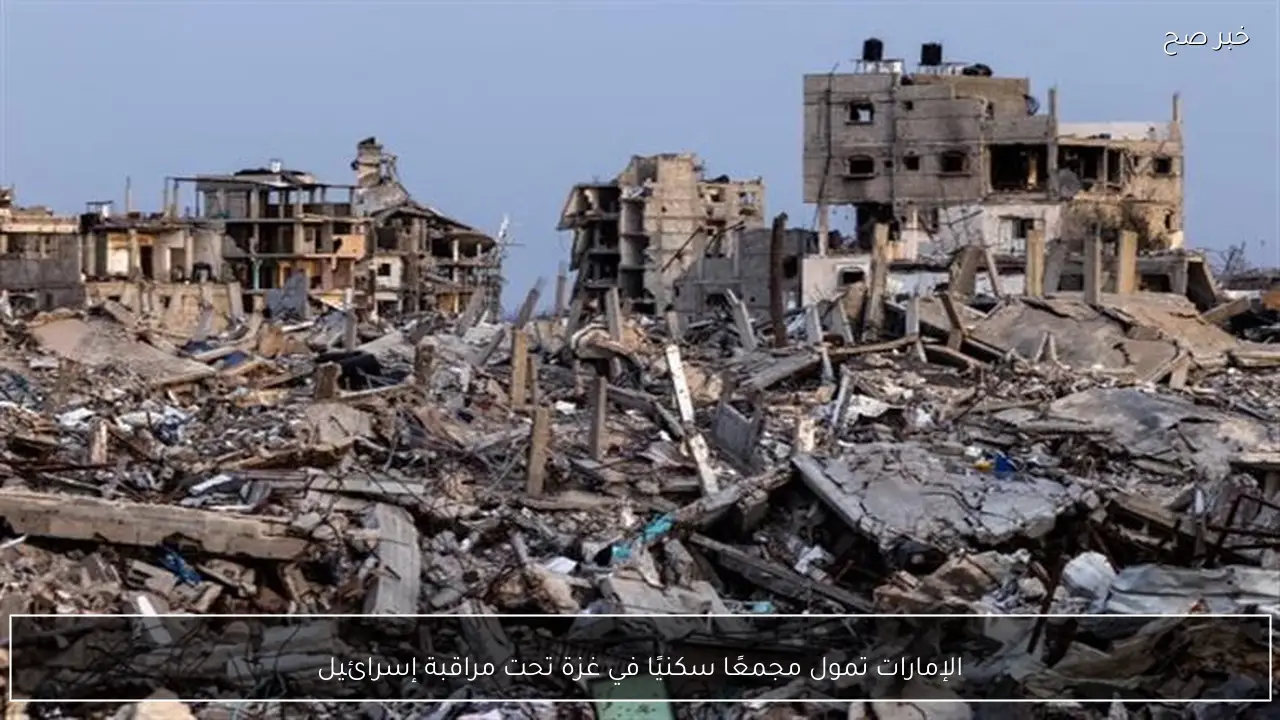 الإمارات تمول مجمعًا سكنيًا في غزة تحت مراقبة إسرائيل