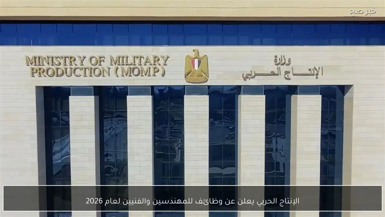 الإنتاج الحربي يعلن عن وظائف للمهندسين والفنيين لعام 2026