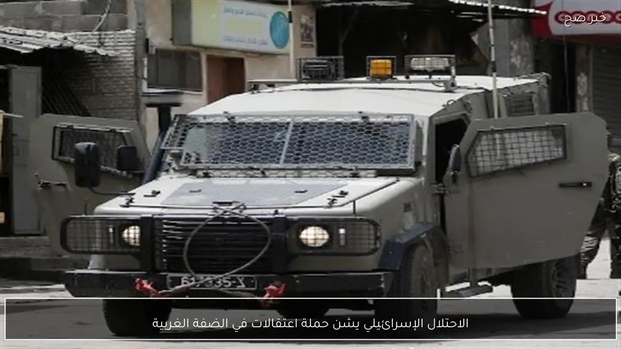 الاحتلال الإسرائيلي يشن حملة اعتقالات في الضفة الغربية