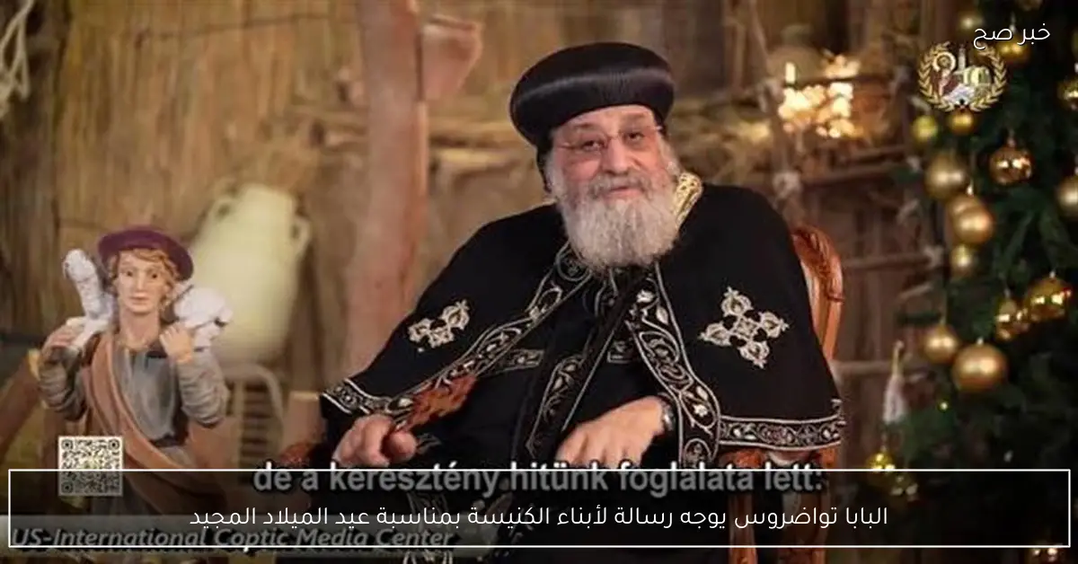 البابا تواضروس يوجه رسالة لأبناء الكنيسة بمناسبة عيد الميلاد المجيد