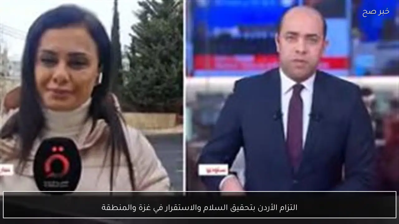 التزام الأردن بتحقيق السلام والاستقرار في غزة والمنطقة