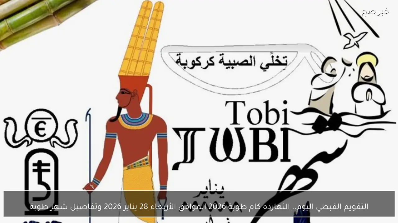 التقويم القبطي اليوم.. النهارده كام طوبة 2026 الموافق الأربعاء 28 يناير 2026 وتفاصيل شهر طوبة