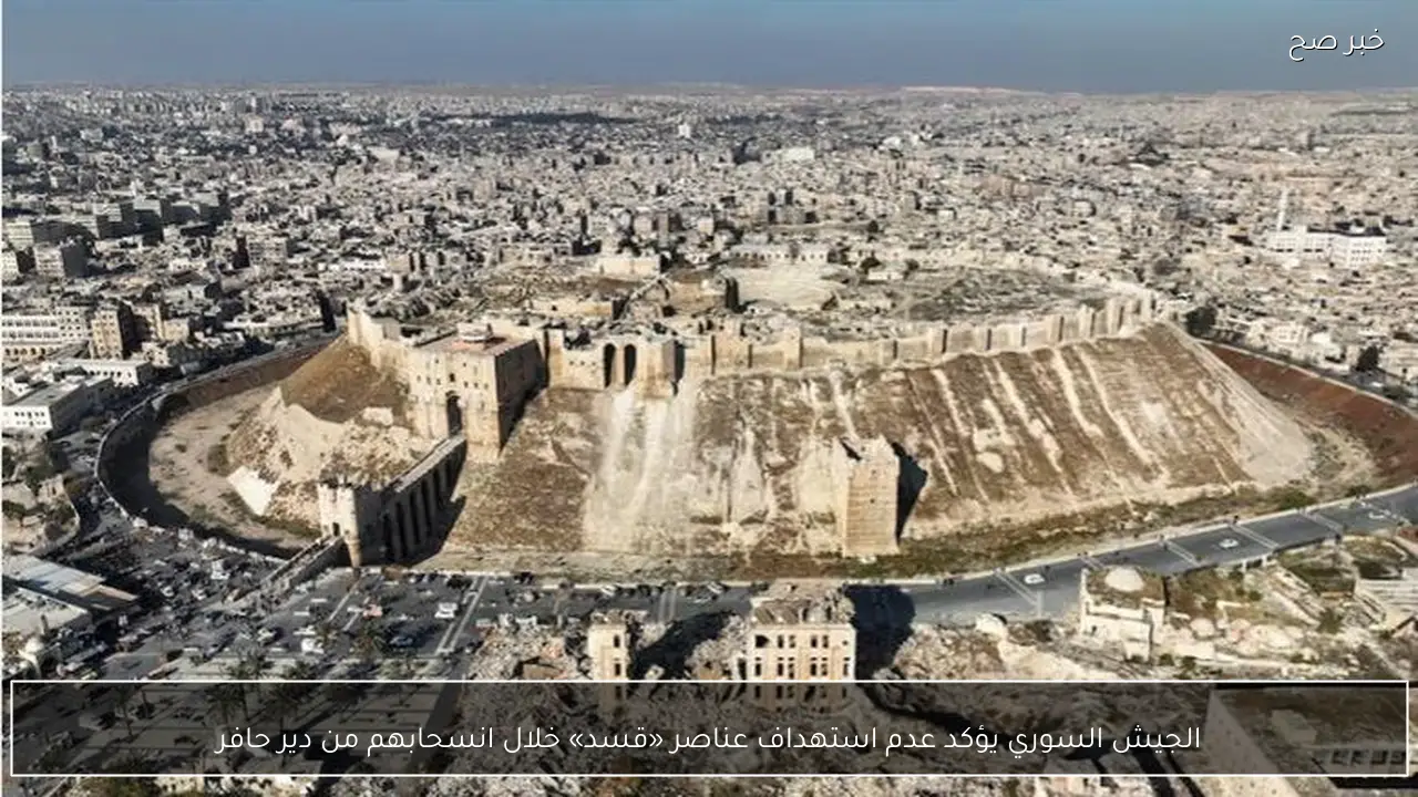 الجيش السوري يؤكد عدم استهداف عناصر «قسد» خلال انسحابهم من دير حافر