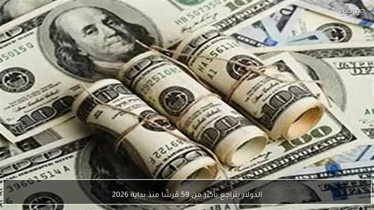 الدولار يتراجع بأكثر من 59 قرشًا منذ بداية 2026