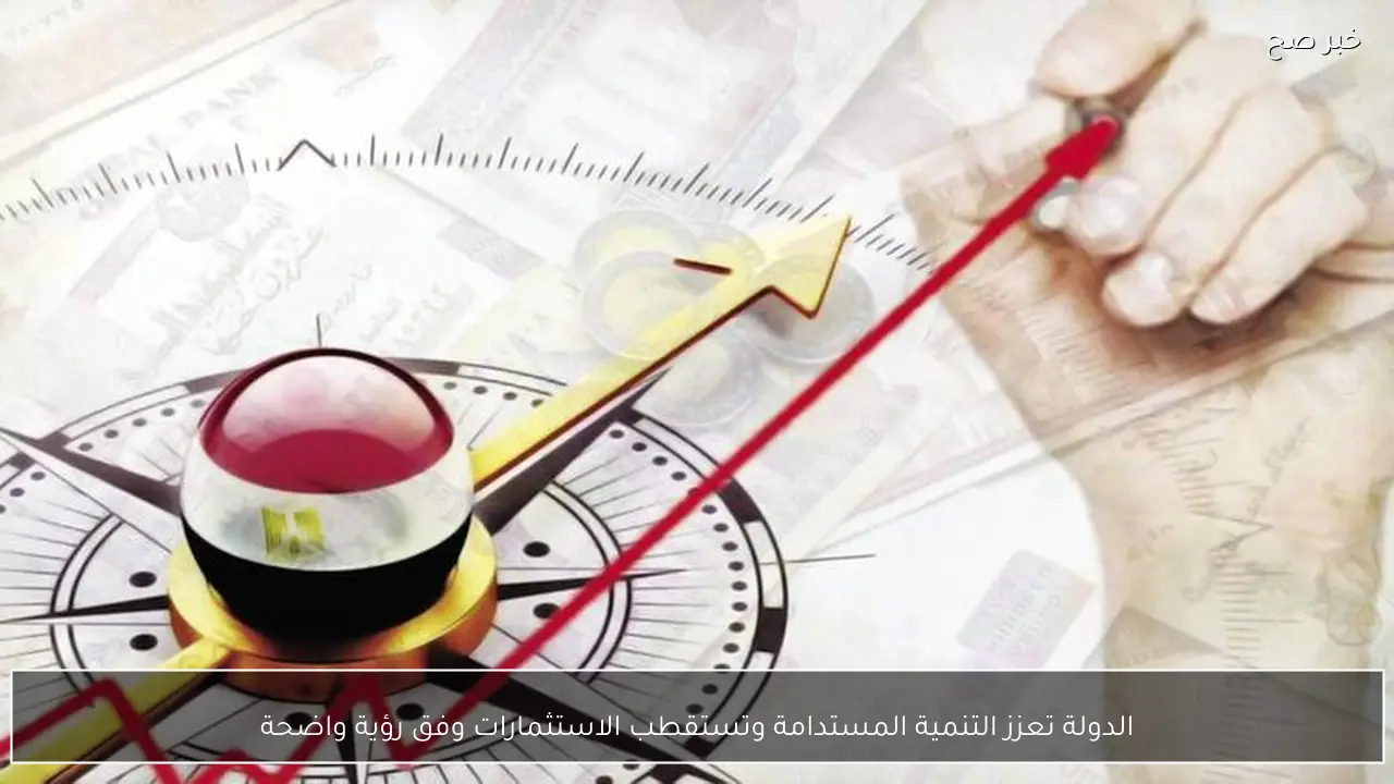 الدولة تعزز التنمية المستدامة وتستقطب الاستثمارات وفق رؤية واضحة