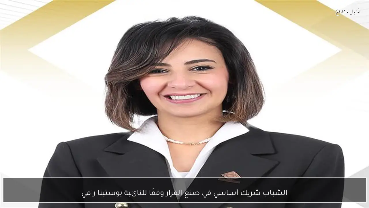 الشباب شريك أساسي في صنع القرار وفقًا للنائبة يوستينا رامي