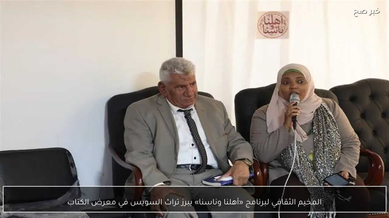 المخيم الثقافي لبرنامج «أهلنا وناسنا» يبرز تراث السويس في معرض الكتاب