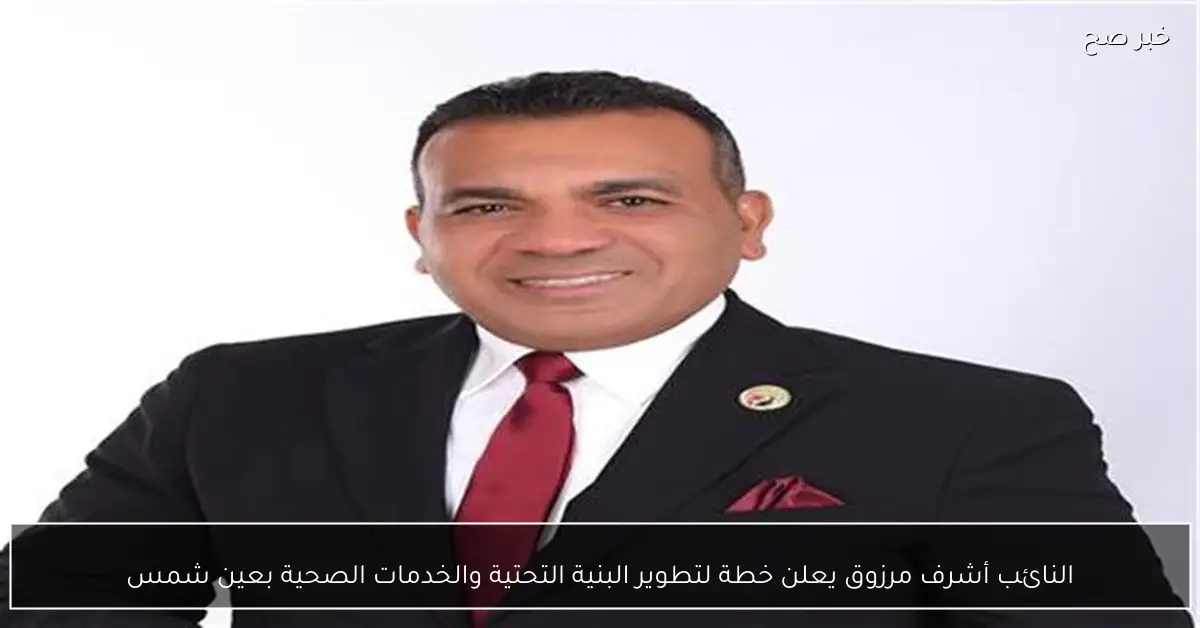 النائب أشرف مرزوق يعلن خطة لتطوير البنية التحتية والخدمات الصحية بعين شمس