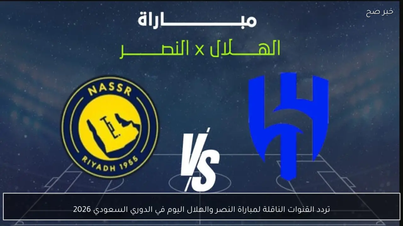 تردد القنوات الناقلة لمباراة النصر والهلال اليوم في الدوري السعودي 2026