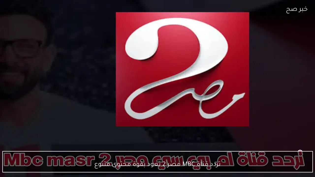 تردد قناة MBC مصر 2 الجديد 2026 تعود بقوة محتوى جديد ومتنوع
