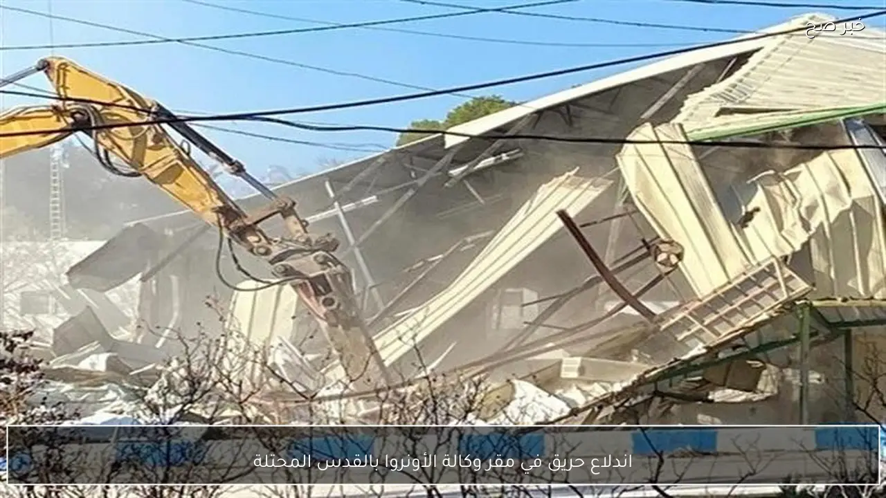 اندلاع حريق في مقر وكالة الأونروا بالقدس المحتلة