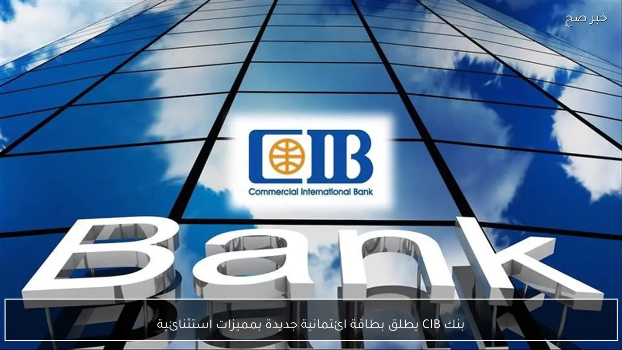 بنك CIB يطلق بطاقة ائتمانية جديدة بمميزات استثنائية