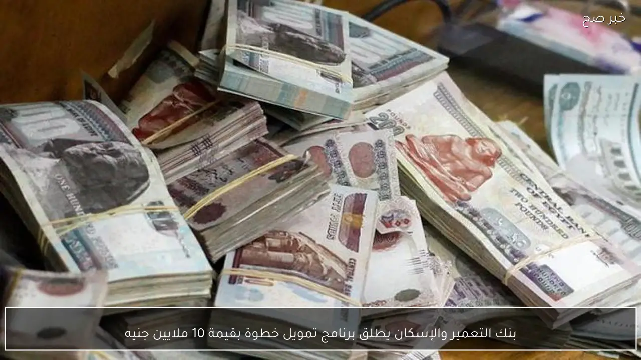 بنك التعمير والإسكان يطلق برنامج تمويل خطوة بقيمة 10 ملايين جنيه