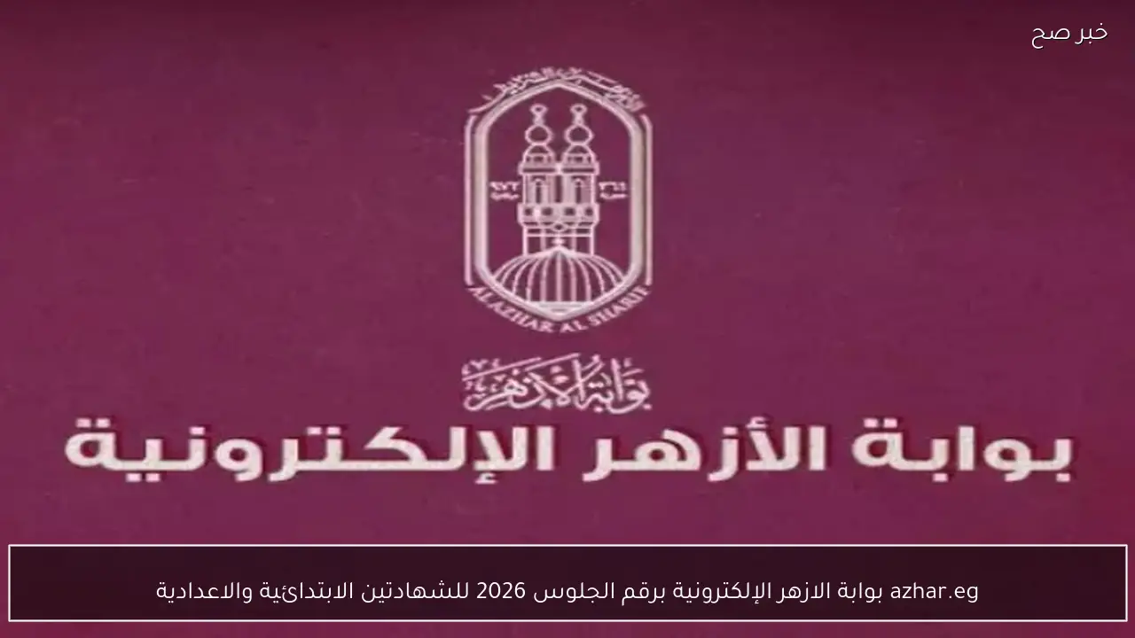 azhar.eg بوابة الازهر الإلكترونية برقم الجلوس 2026 نتائج الشهادتين الابتدائية والاعدادية