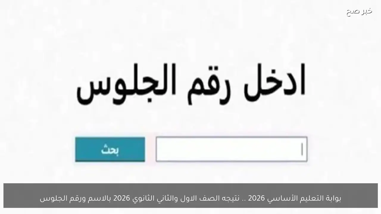 بوابة التعليم الأساسي 2026 .. نتيجه الصف الاول والثاني الثانوي 2026 بالاسم ورقم الجلوس