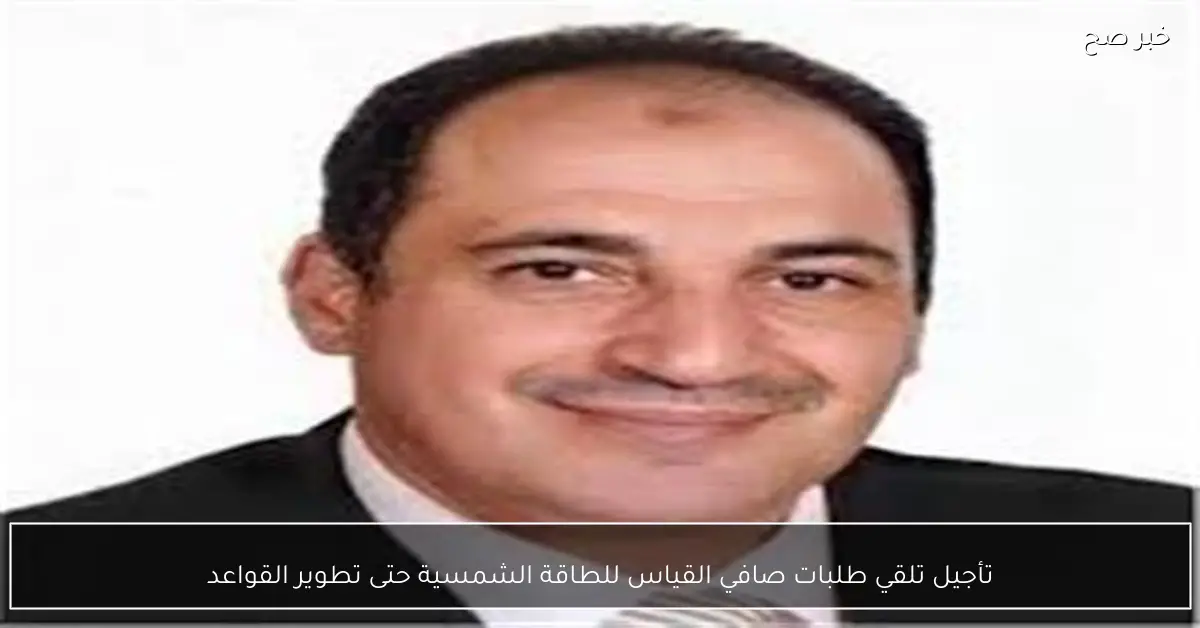 تأجيل تلقي طلبات صافي القياس للطاقة الشمسية حتى تطوير القواعد