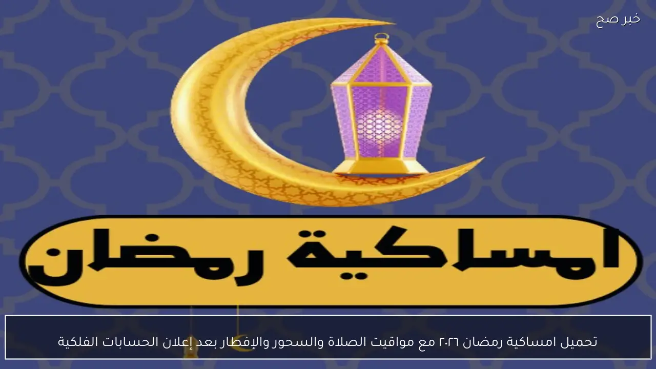 تحميل امساكية رمضان ٢٠٢٦ مع مواقيت الصلاة والسحور والإفطار بعد إعلان الحسابات الفلكية