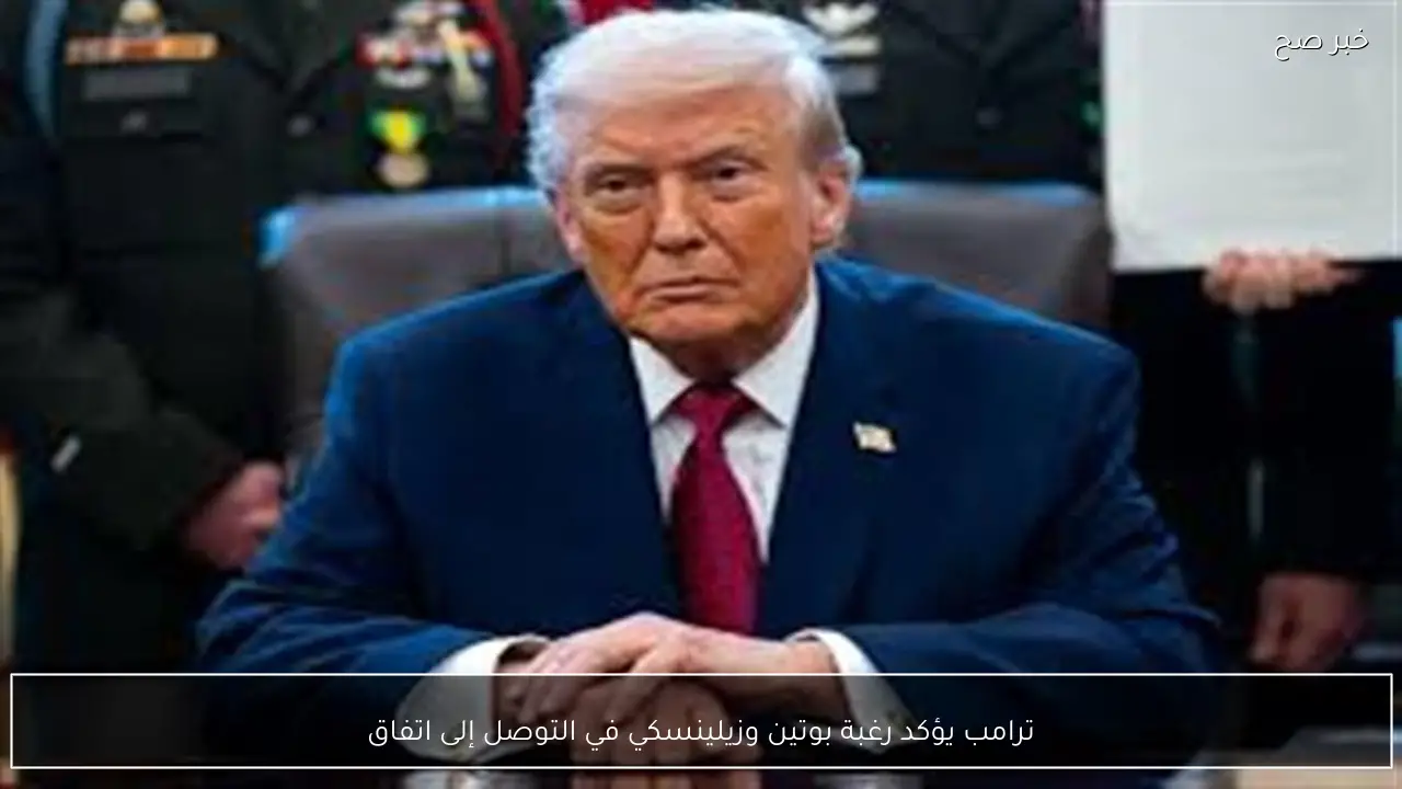 ترامب يؤكد رغبة بوتين وزيلينسكي في التوصل إلى اتفاق