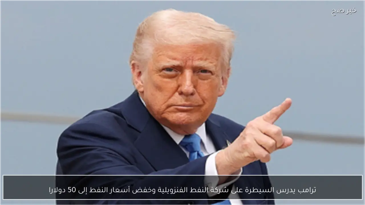 ترامب يدرس السيطرة على شركة النفط الفنزويلية وخفض أسعار النفط إلى 50 دولارا