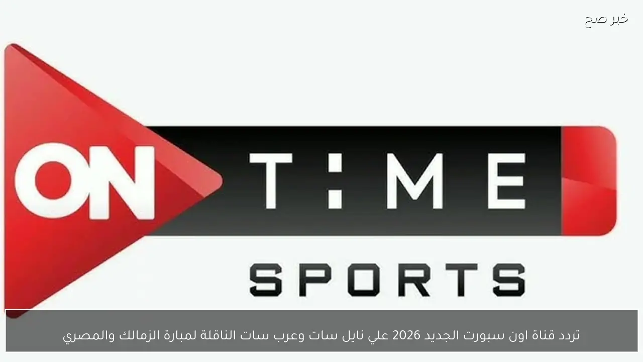 تردد قناة اون سبورت الجديد 2026 علي نايل سات وعرب سات الناقلة لمبارة الزمالك والمصري