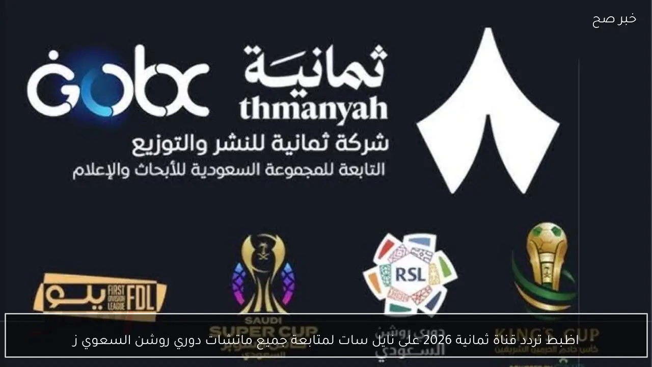 اظبط تردد قناة ثمانية 2026 على نايل سات لمتابعة جميع ماتشات دوري روشن السعوي وخطوات استقبالها على الريسيفر